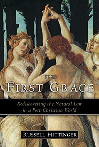 the first grace rediscovering the natural law in a post christian world Kindle Editon