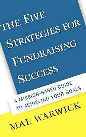 the five strategies for fundraising success a mission based guide to achieving your goals Doc