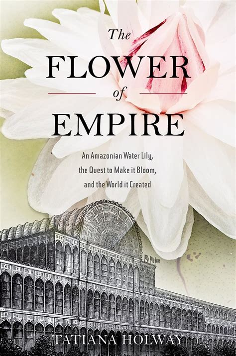 the flower of empire an amazonian water lily the quest to make it bloom and the world it created PDF