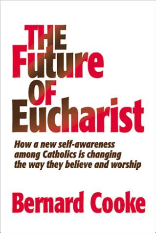 the future of eucharist how a new self awareness among catholics is changing the way they believe and worship Epub