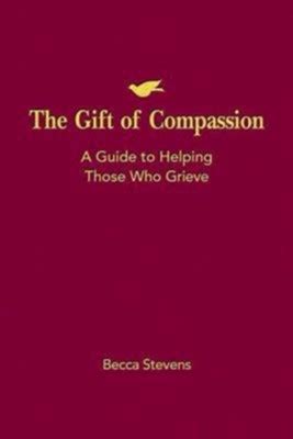 the gift of compassion a guide to helping those who grieve Reader