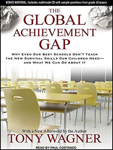 the global achievement gap why even our best schools donâ€™t teach the new survival skills our children needâ€”and Doc