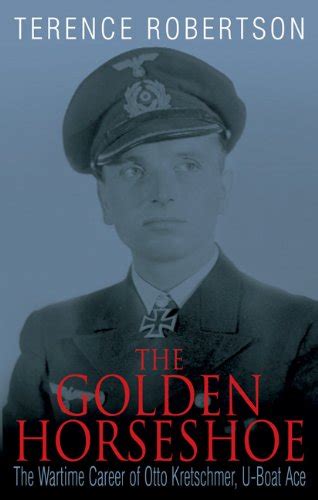 the golden horseshoe the wartime career of otto kretschmer u boat ace Doc