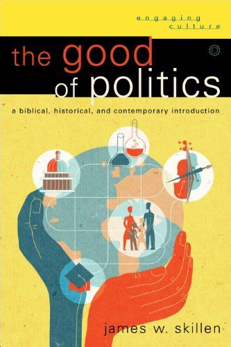 the good of politics a biblical historical and contemporary introduction engaging culture Doc