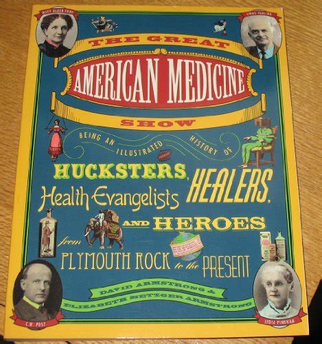 the great american medicine show being an illustrated history of hucksters healers health evangelists and heroes PDF