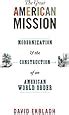 the great american mission modernization and the construction of an american world order america in the world Epub