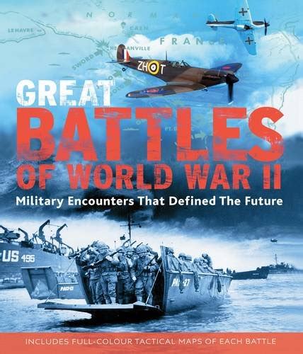 the great battles of world war 2 the story of 13 crucial engagements wth over 400 illustrations including maps Kindle Editon