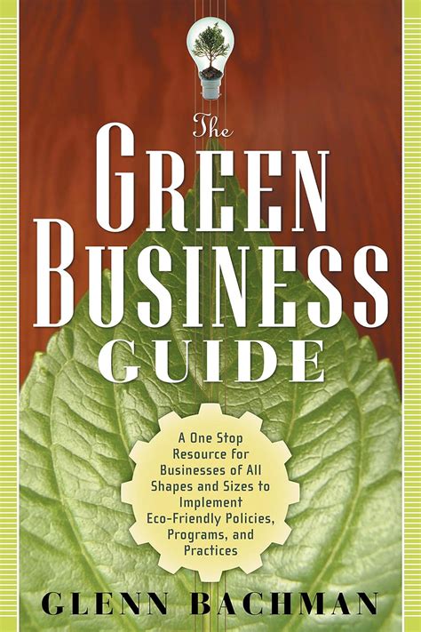 the green business guide a one stop resource for businesses of all shapes and sizes to implement eco friendly Reader