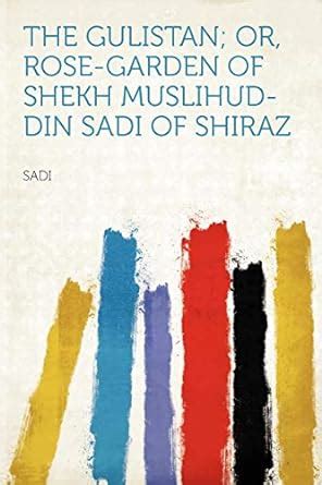 the gulistan or rosegarden of shekh muslihud din sadi of shiraz Doc