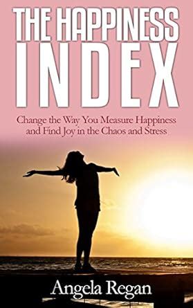 the happiness index change the way you measure happiness and find joy in the chaos and stress Reader