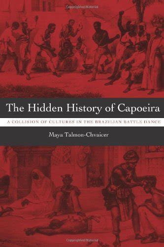 the hidden history of capoeira a collision of cultures in the brazilian battle dance Kindle Editon