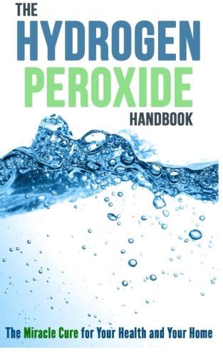 the hydrogen peroxide handbook the miracle cure for your health and your home Doc