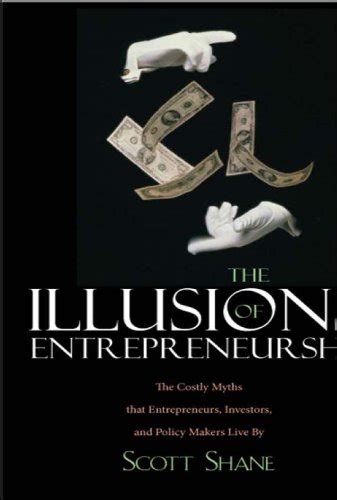 the illusions of entrepreneurship the costly myths that entrepreneurs investors and policy makers live by Reader