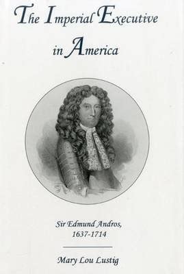 the imperial executive in america sir edmund andros 1637 1714 PDF