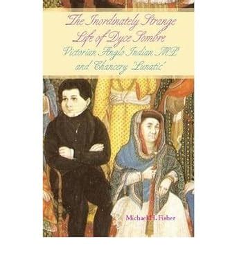 the inordinately strange life of dyce sombre victorian anglo indian mp and chancery lunatic PDF