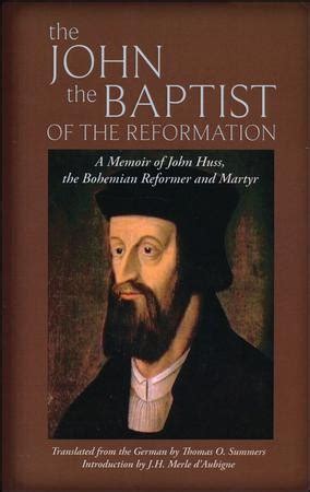 the john the baptist of the reformation a memoir of john huss Doc