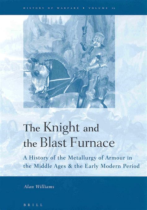 the knight and the blast furnace a history of the metallurgy of armour in the middle ages the early modern period Reader