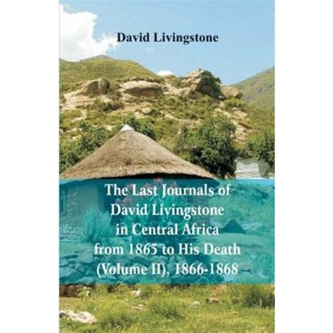 the last journals of david livingstone in central africa from 1865 to his death volume i of 2 1866 1868 PDF