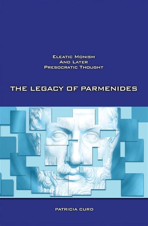 the legacy of parmenides eleatic monism and later presocratic thought Reader