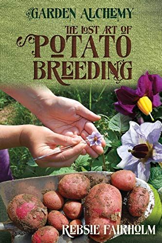 the lost art of potato breeding garden alchemy Doc