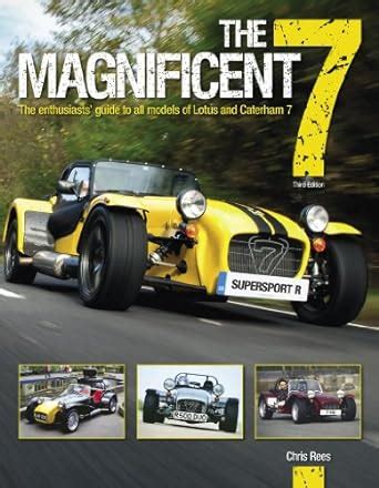 the magnificent 7 3rd edition the enthusiasts guide to all models of lotus and caterham seven Reader