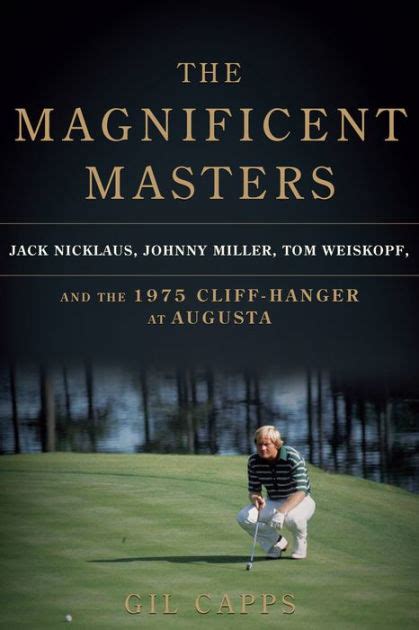 the magnificent masters jack nicklaus johnny miller tom weiskopf and the 1975 cliffhanger at augusta Reader