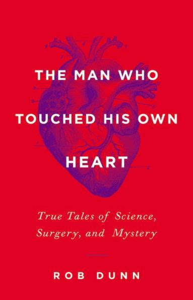 the man who touched his own heart true tales of science surgery and mystery PDF