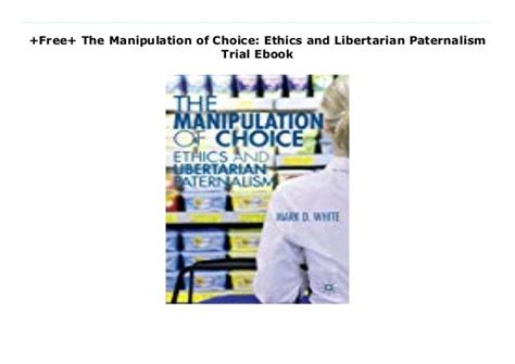 the manipulation of choice ethics and libertarian paternalism Reader