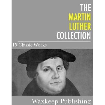 the martin luther collection 15 classic works Kindle Editon