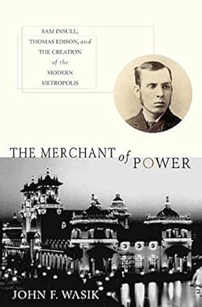 the merchant of power sam insull thomas edison and the creation of the modern metropolis Doc