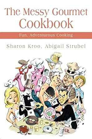 the messy gourmet cookbook fun adventurous cooking Doc