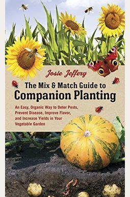 the mix and match guide to companion planting an easy organic way to deter pests prevent disease improve flavor Epub