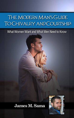 the modern mans guide to chivalry and courtship what women want and what men need to know Epub