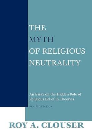 the myth of religious neutrality an essay on the hidden role of religious belief in theories revised edition Doc