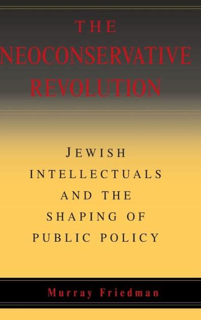 the neoconservative revolution jewish intellectuals and the shaping of public policy Kindle Editon