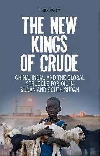 the new kings of crude china india and the global struggle for oil in sudan and south sudan Doc