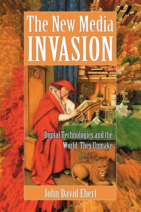 the new media invasion digital technologies and the world they unmake Kindle Editon