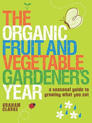 the organic fruit and vegetable gardeners year a seasonal guide to growing what you eat Reader