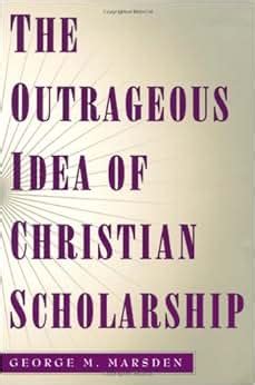 the outrageous idea of christian scholarship Doc