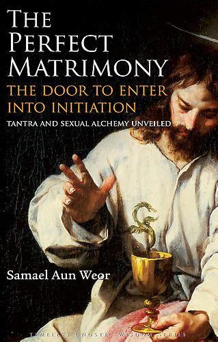 the perfect matrimony the door to enter into initiation tantra and sexual alchemy unveiled timeless gnostic Epub