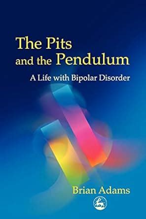 the pits and the pendulum a life with bipolar disorder Reader