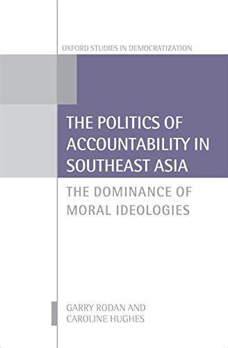 the politics of accountability in southeast asia the dominance of moral ideologies oxford studies in democratization Reader