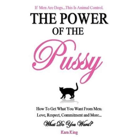 the power of the pussy get what you want from men love respect commitment and more Kindle Editon