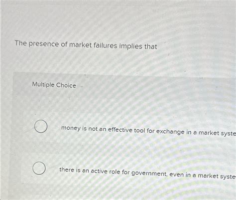 the presence of market failures implies that