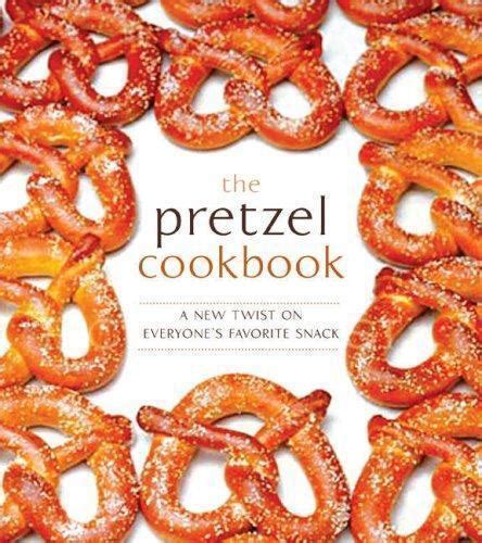 the pretzel cookbook a new twist on everyones favorite snack Reader