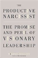 the productive narcissist the promise and peril of visionary leadership PDF