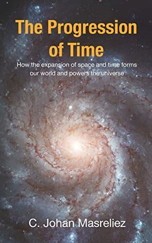 the progression of time how the expansion of space and time forms our world and powers the universe Reader