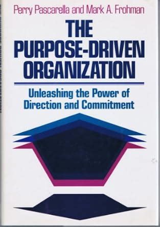 the purpose driven organization unleashing the power of direction and commitment jossey bass business and management Reader