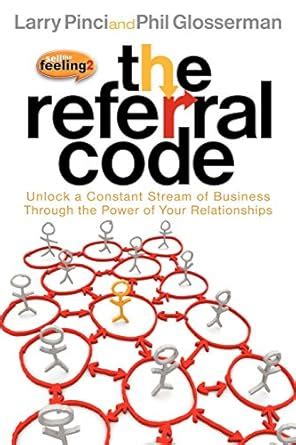 the referral code unlock a constant stream of business through the power of your relationships Kindle Editon