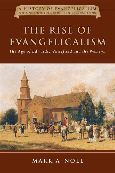 the rise of evangelicalism the age of edwards whitefield and the wesleys history of evangelicalism series Doc